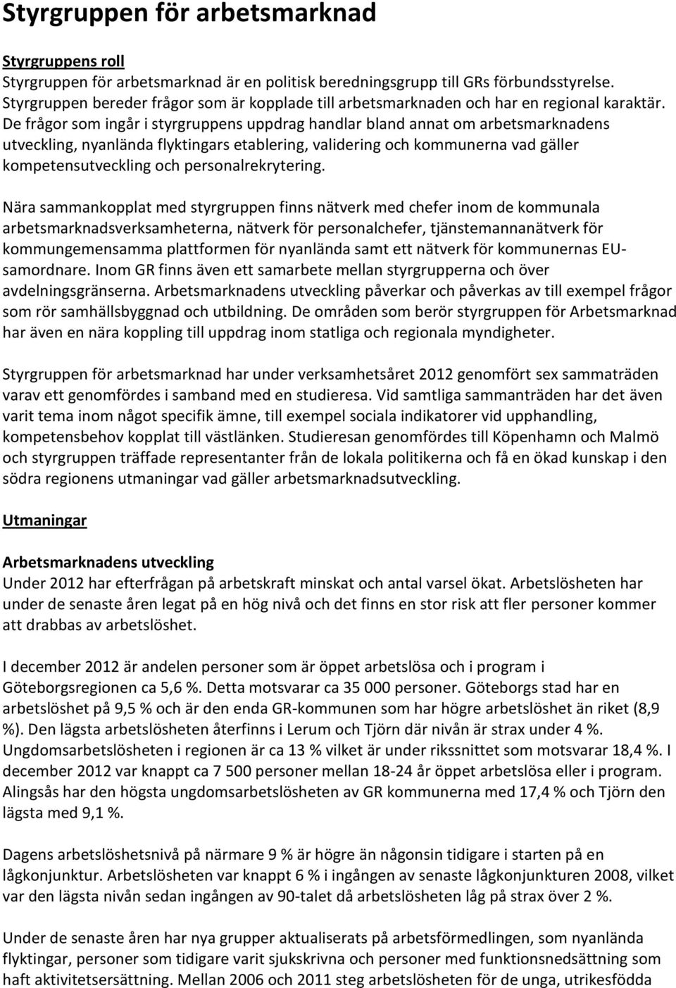 De frågor som ingår i styrgruppens uppdrag handlar bland annat om arbetsmarknadens utveckling, nyanlända flyktingars etablering, validering och kommunerna vad gäller kompetensutveckling och