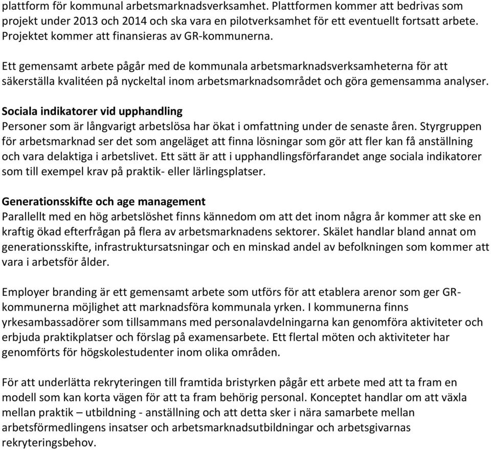 Ett gemensamt arbete pågår med de kommunala arbetsmarknadsverksamheterna för att säkerställa kvalitéen på nyckeltal inom arbetsmarknadsområdet och göra gemensamma analyser.