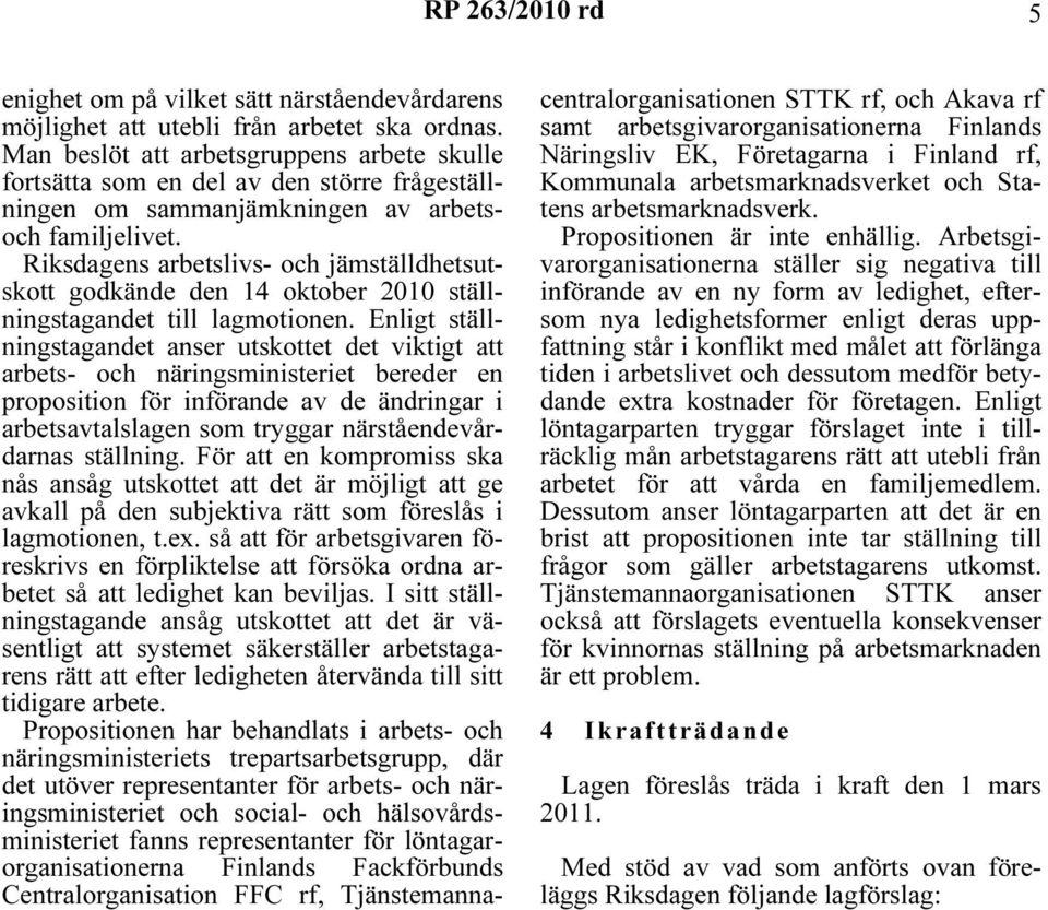 Riksdagens arbetslivs- och jämställdhetsutskott godkände den 14 oktober 2010 ställningstagandet till lagmotionen.