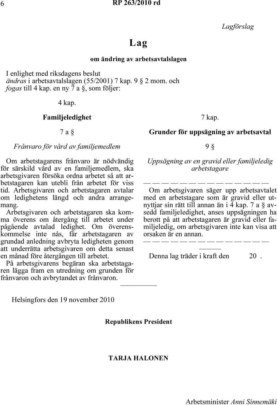 Grunder för uppsägning av arbetsavtal 9 Om arbetstagarens frånvaro är nödvändig för särskild vård av en familjemedlem, ska arbetsgivaren försöka ordna arbetet så att arbetstagaren kan utebli från