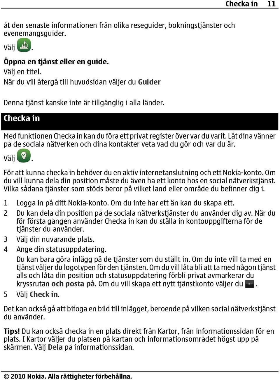 Låt dina vänner på de sociala nätverken och dina kontakter veta vad du gör och var du är. För att kunna checka in behöver du en aktiv internetanslutning och ett Nokia-konto.