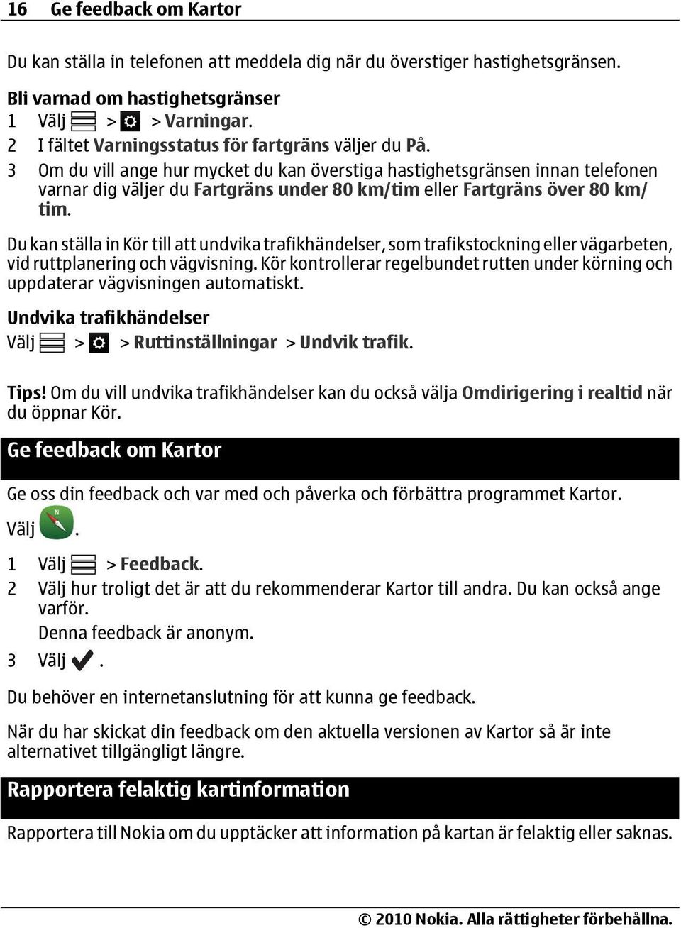 3 Om du vill ange hur mycket du kan överstiga hastighetsgränsen innan telefonen varnar dig väljer du Fartgräns under 80 km/tim eller Fartgräns över 80 km/ tim.