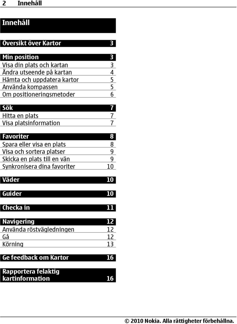 Spara eller visa en plats 8 Visa och sortera platser 9 Skicka en plats till en vän 9 Synkronisera dina favoriter 10 Väder 10