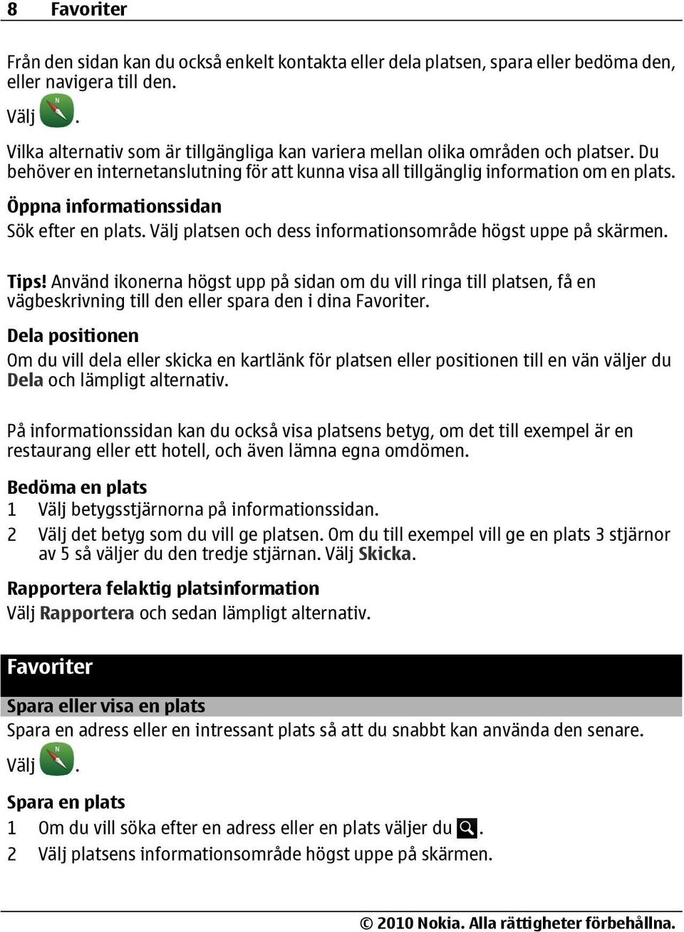 Öppna informationssidan Sök efter en plats. Välj platsen och dess informationsområde högst uppe på skärmen. Tips!