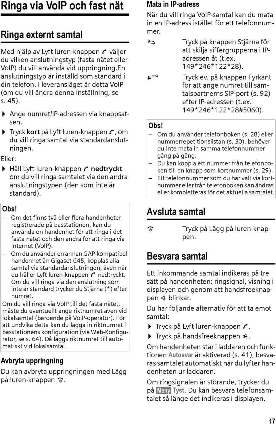 Tryck kort på Lyft luren-knappen c, om du vill ringa samtal via standardanslutningen.