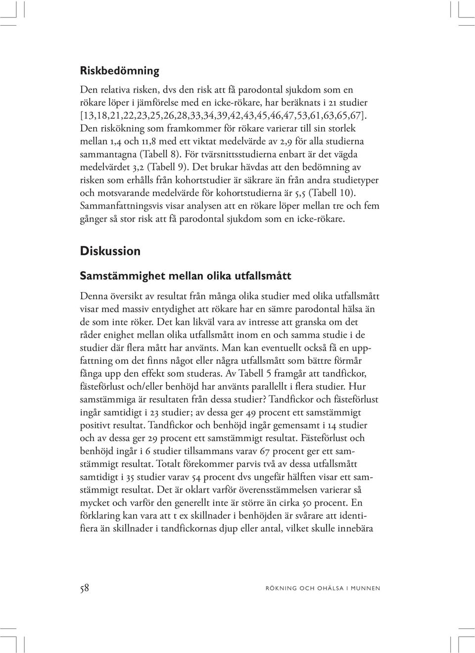 Den riskökning som framkommer för rökare varierar till sin storlek mellan 1,4 och 11,8 med ett viktat medelvärde av 2,9 för alla studierna sammantagna (Tabell 8).