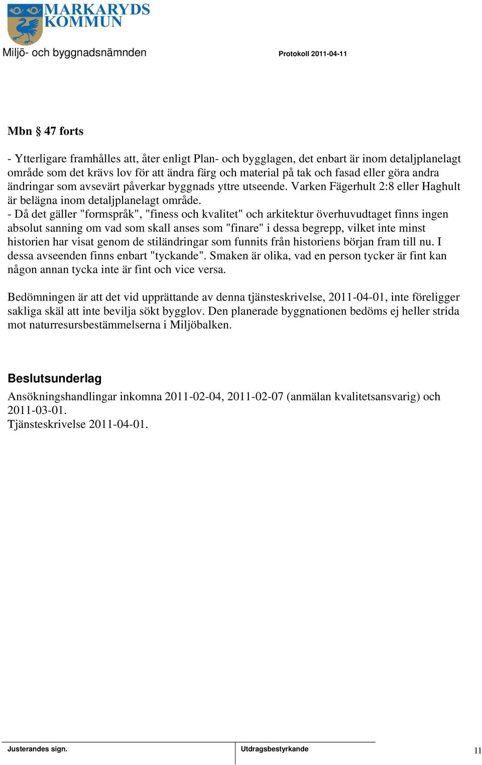 - Då det gäller "formspråk", "finess och kvalitet" och arkitektur överhuvudtaget finns ingen absolut sanning om vad som skall anses som "finare" i dessa begrepp, vilket inte minst historien har visat