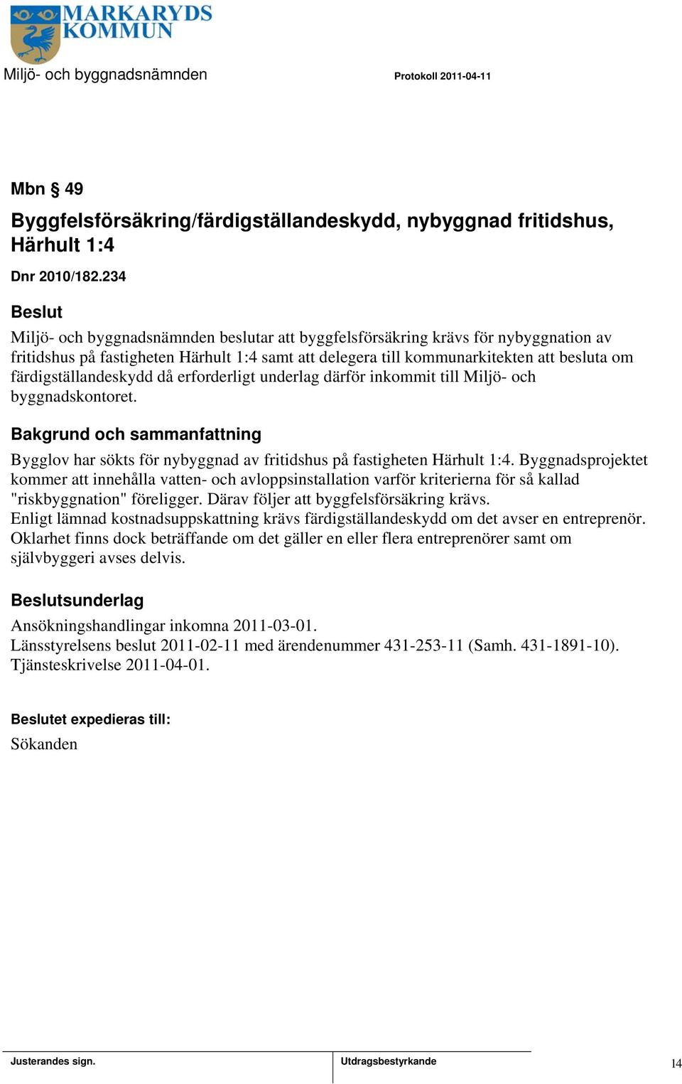 färdigställandeskydd då erforderligt underlag därför inkommit till Miljö- och byggnadskontoret. Bygglov har sökts för nybyggnad av fritidshus på fastigheten Härhult 1:4.