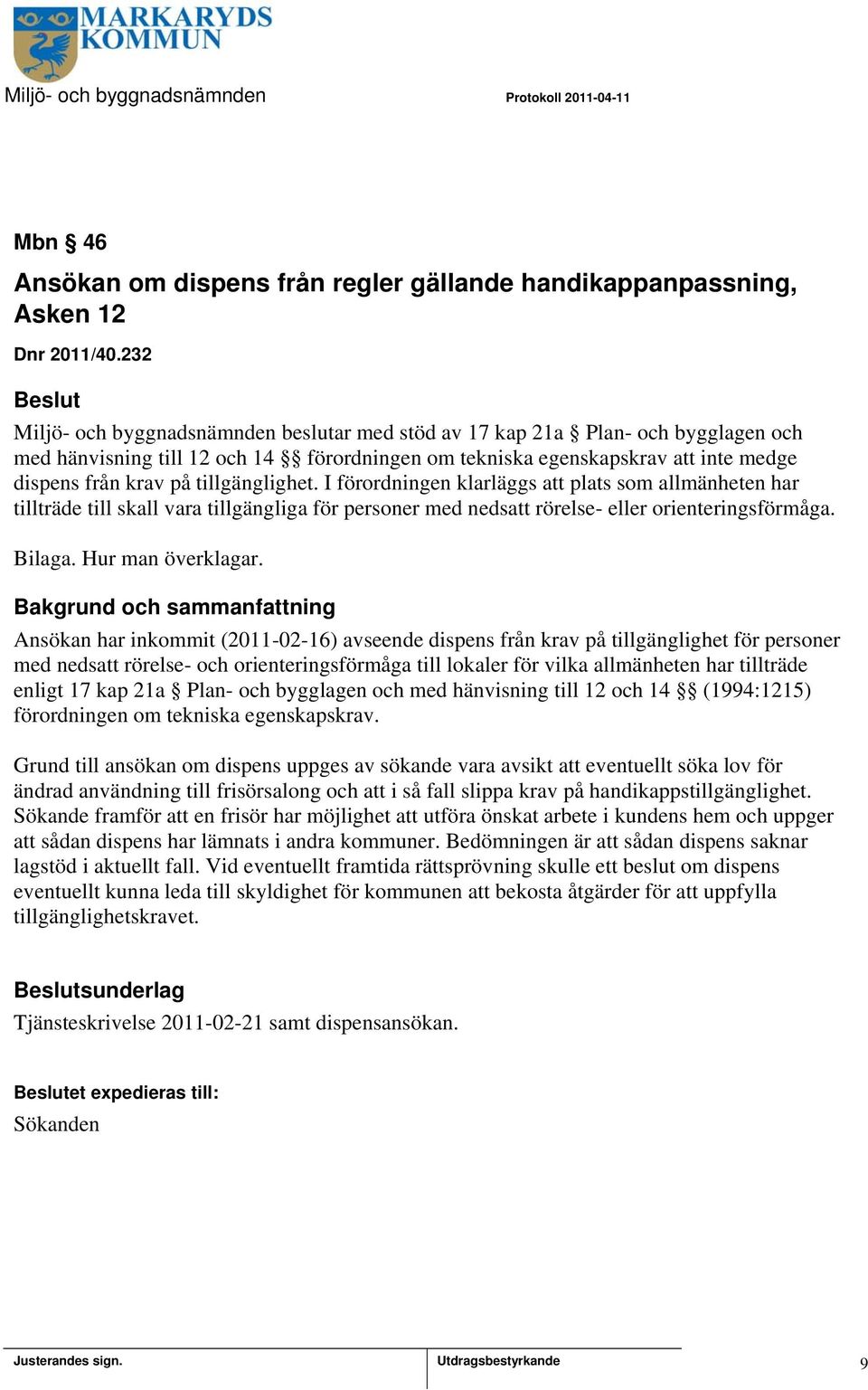 tillgänglighet. I förordningen klarläggs att plats som allmänheten har tillträde till skall vara tillgängliga för personer med nedsatt rörelse- eller orienteringsförmåga. Bilaga. Hur man överklagar.