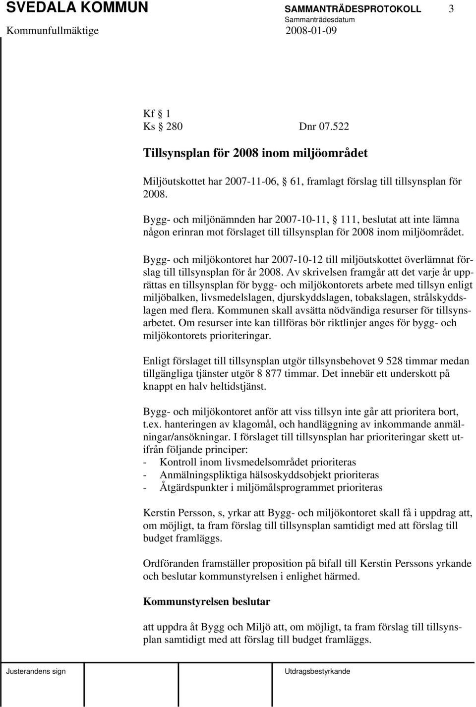 Bygg- och miljökontoret har 2007-10-12 till miljöutskottet överlämnat förslag till tillsynsplan för år 2008.