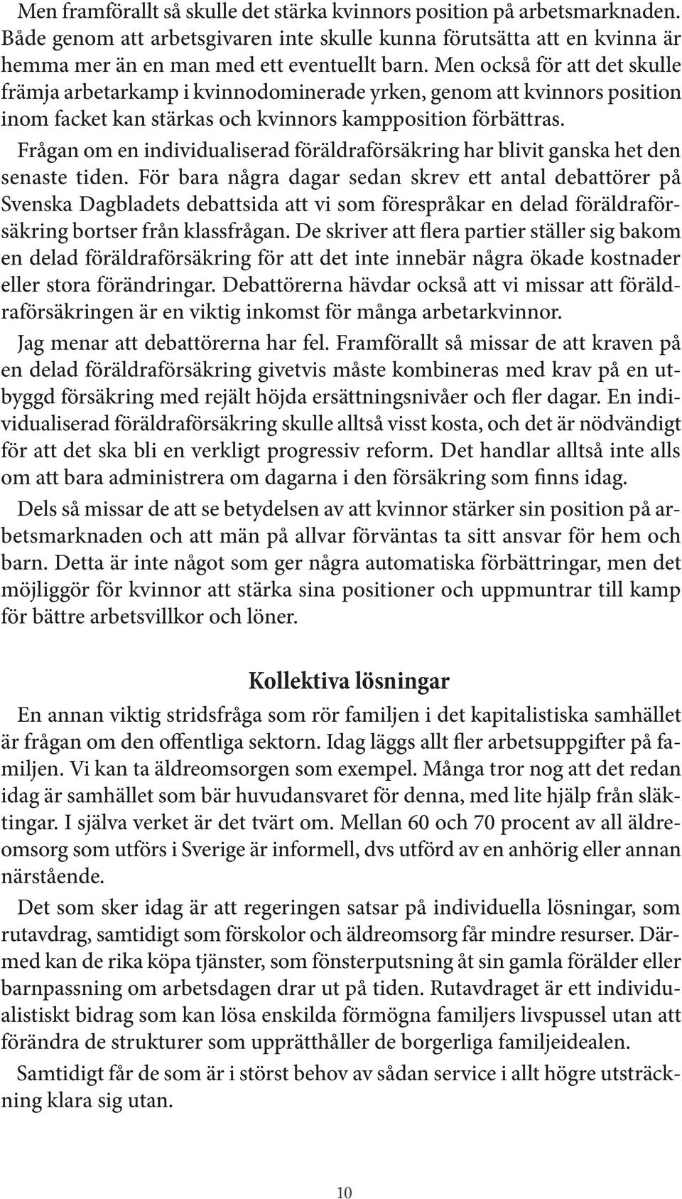 Frågan om en individualiserad föräldraförsäkring har blivit ganska het den senaste tiden.