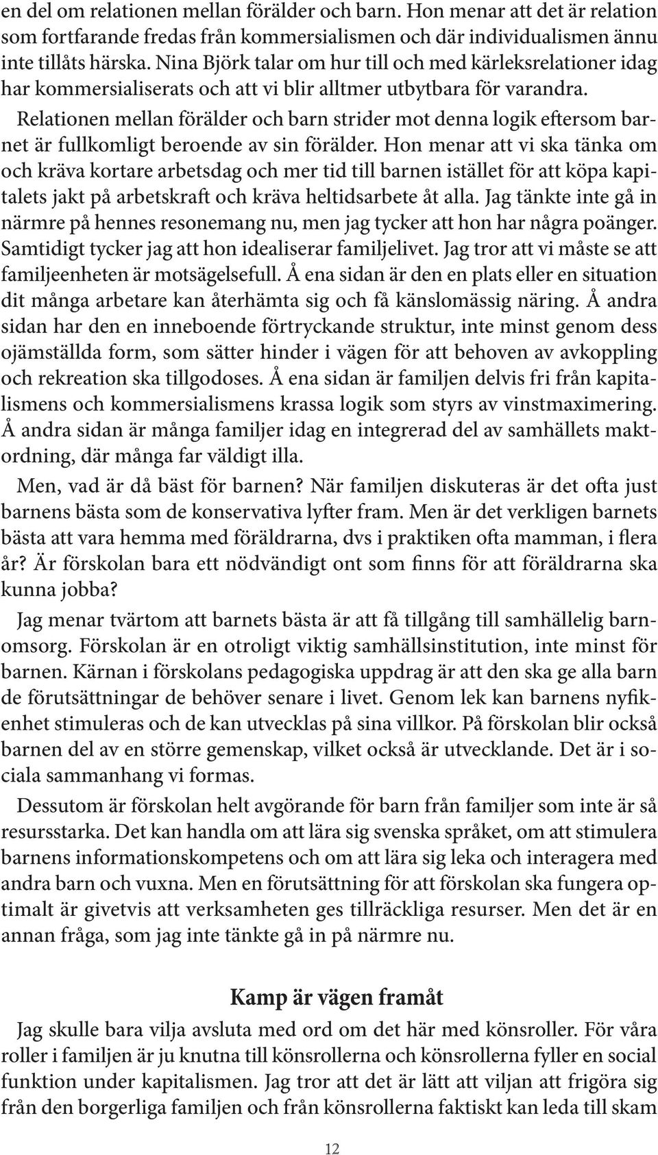 Relationen mellan förälder och barn strider mot denna logik e ersom barnet är fullkomligt beroende av sin förälder.