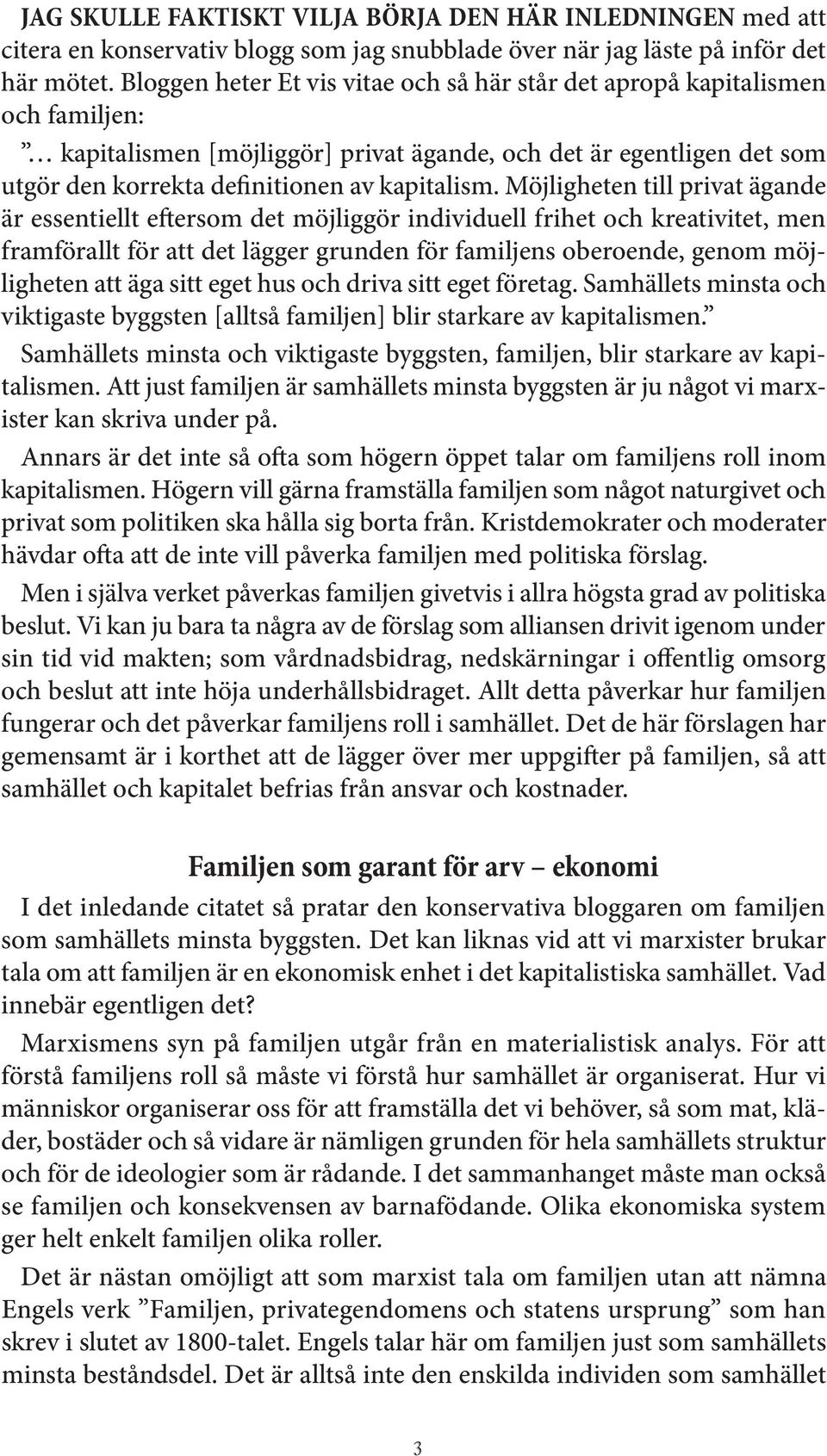 Möjligheten till privat ägande är essentiellt e ersom det möjliggör individuell frihet och kreativitet, men framförallt för att det lägger grunden för familjens oberoende, genom möjligheten att äga