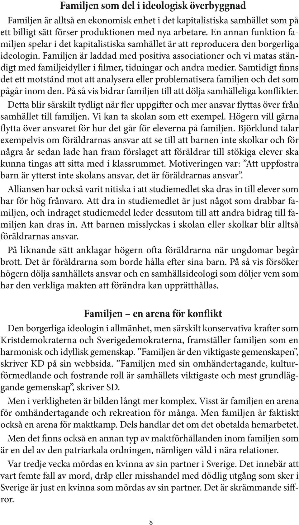 Familjen är laddad med positiva associationer och vi matas ständigt med familjeidyller i filmer, tidningar och andra medier.