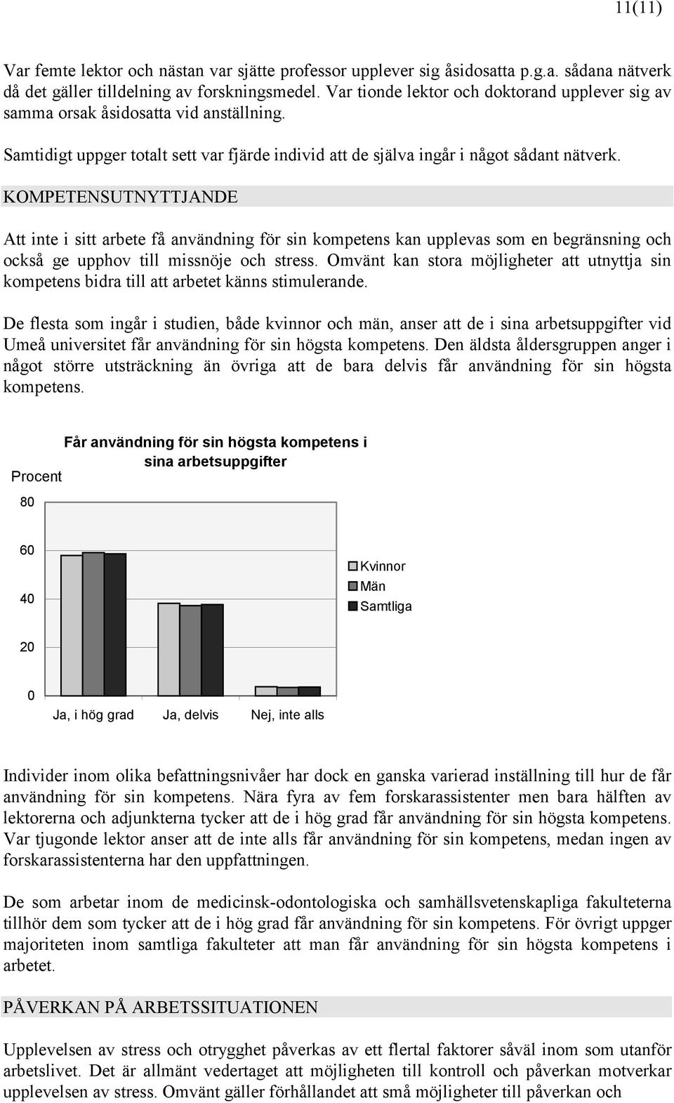 KOMPETENSUTNYTTJANDE Att inte i sitt arbete få användning för sin kompetens kan upplevas som en begränsning och också ge upphov till missnöje och stress.