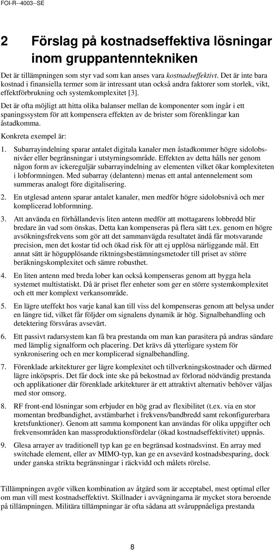 Det är ofta möjligt att hitta olika balanser mellan de komponenter som ingår i ett spaningssystem för att kompensera effekten av de brister som förenklingar kan åstadkomma. Konkreta exempel är: 1.