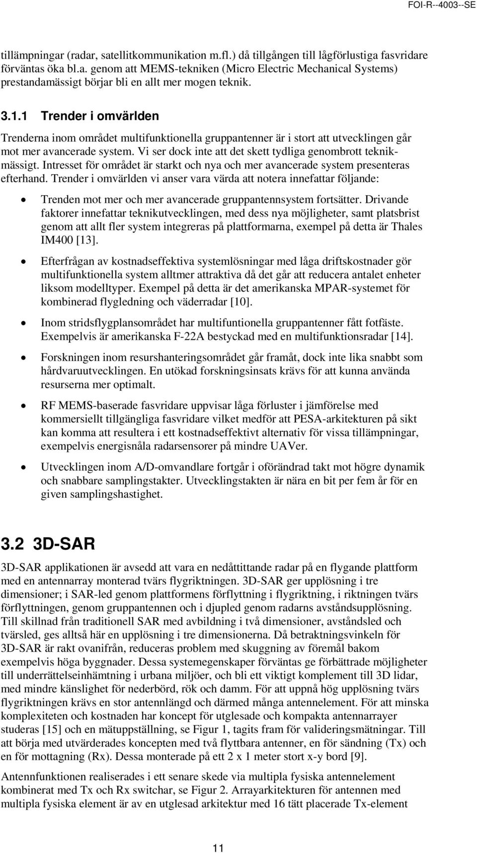 Vi ser dock inte att det skett tydliga genombrott teknikmässigt. Intresset för området är starkt och nya och mer avancerade system presenteras efterhand.