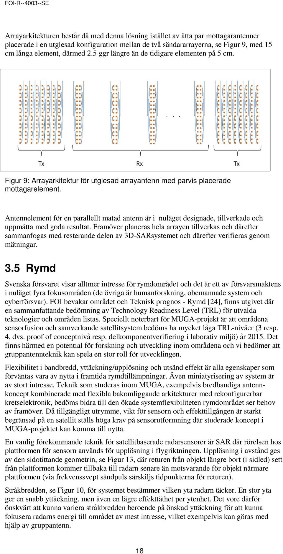 Antennelement för en parallellt matad antenn är i nuläget designade, tillverkade och uppmätta med goda resultat.