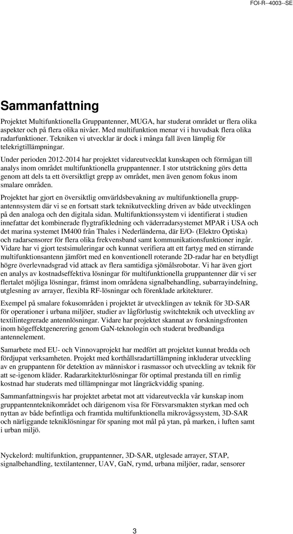 Under perioden 2012-2014 har projektet vidareutvecklat kunskapen och förmågan till analys inom området multifunktionella gruppantenner.