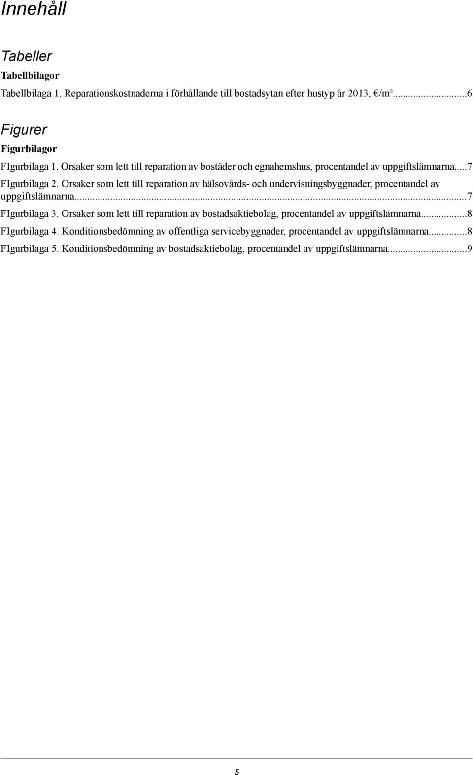 Orsaker som lett till reparation av hälsovårds- och undervisningsbyggnader, procentandel av uppgiftslämnarna...7 FIgurbilaga 3.