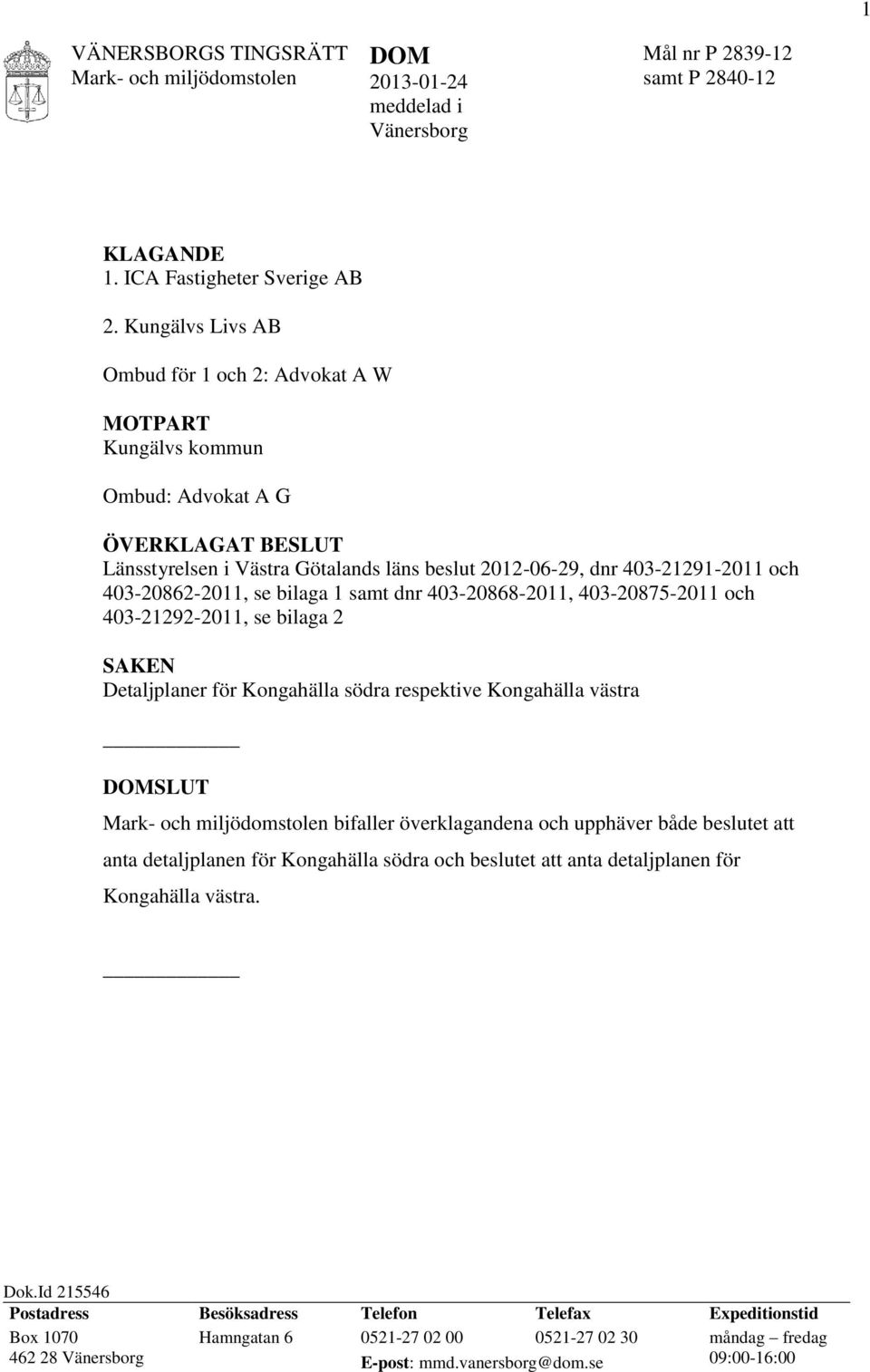 403-20862-2011, se bilaga 1 samt dnr 403-20868-2011, 403-20875-2011 och 403-21292-2011, se bilaga 2 SAKEN Detaljplaner för Kongahälla södra respektive Kongahälla västra DOMSLUT Mark- och