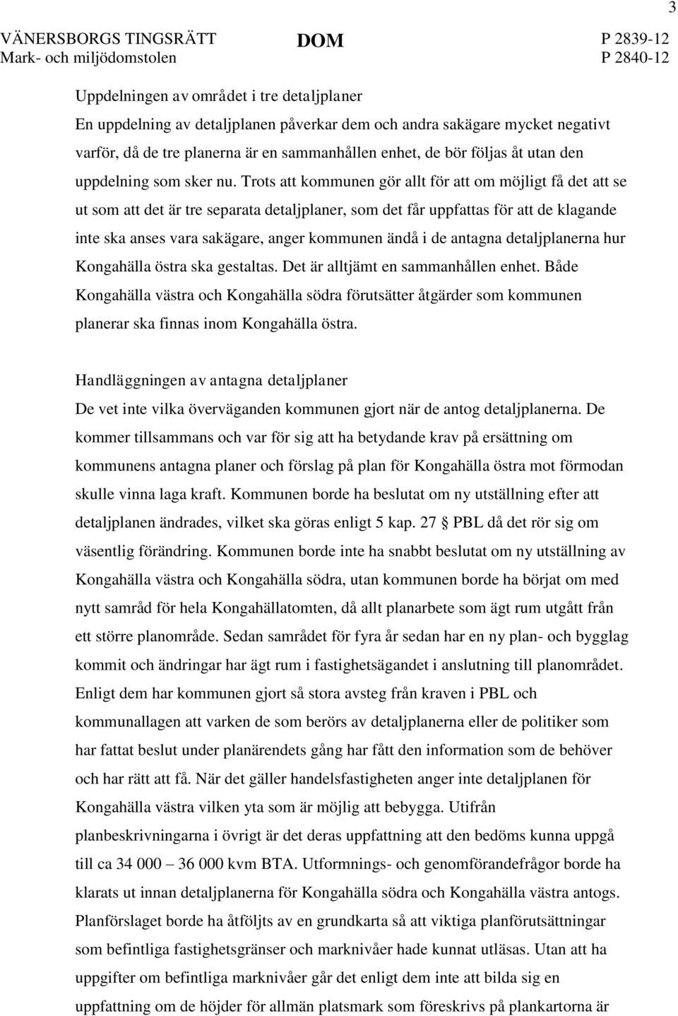 Trots att kommunen gör allt för att om möjligt få det att se ut som att det är tre separata detaljplaner, som det får uppfattas för att de klagande inte ska anses vara sakägare, anger kommunen ändå i