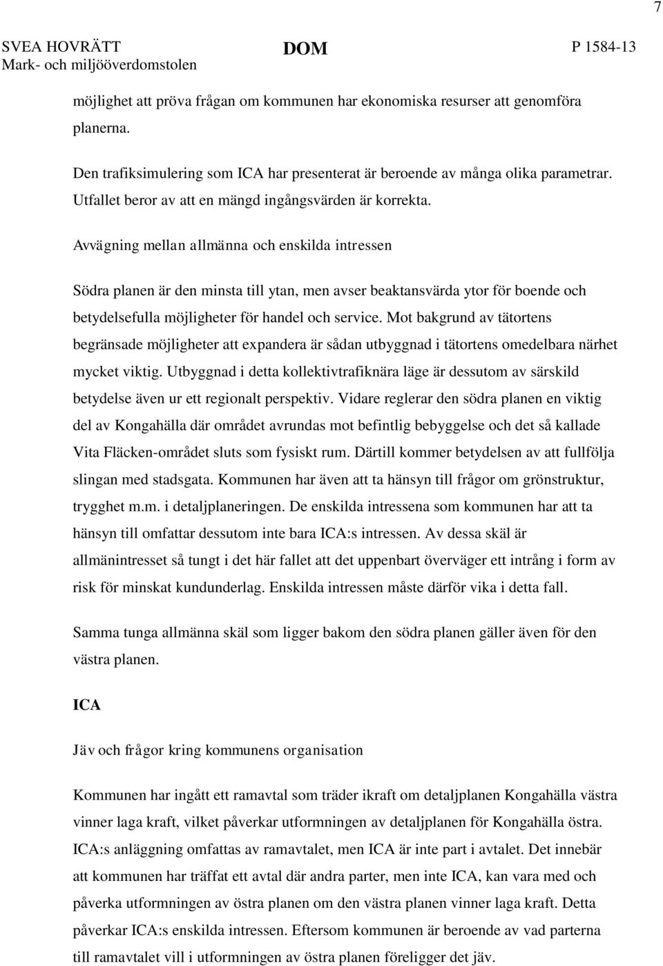 Avvägning mellan allmänna och enskilda intressen Södra planen är den minsta till ytan, men avser beaktansvärda ytor för boende och betydelsefulla möjligheter för handel och service.