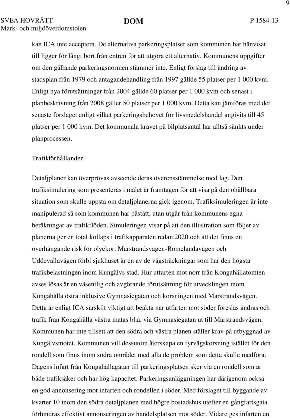 Enligt förslag till ändring av stadsplan från 1979 och antagandehandling från 1997 gällde 55 platser per 1 000 kvm.