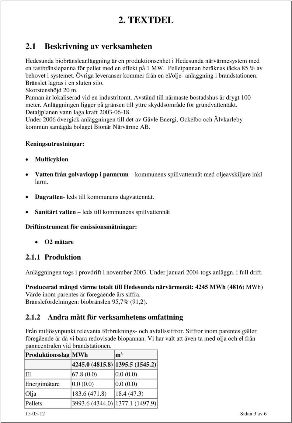 Pannan är lokaliserad vid en industritomt. Avstånd till närmaste bostadshus är drygt 100 meter. Anläggningen ligger på gränsen till yttre skyddsområde för grundvattentäkt.