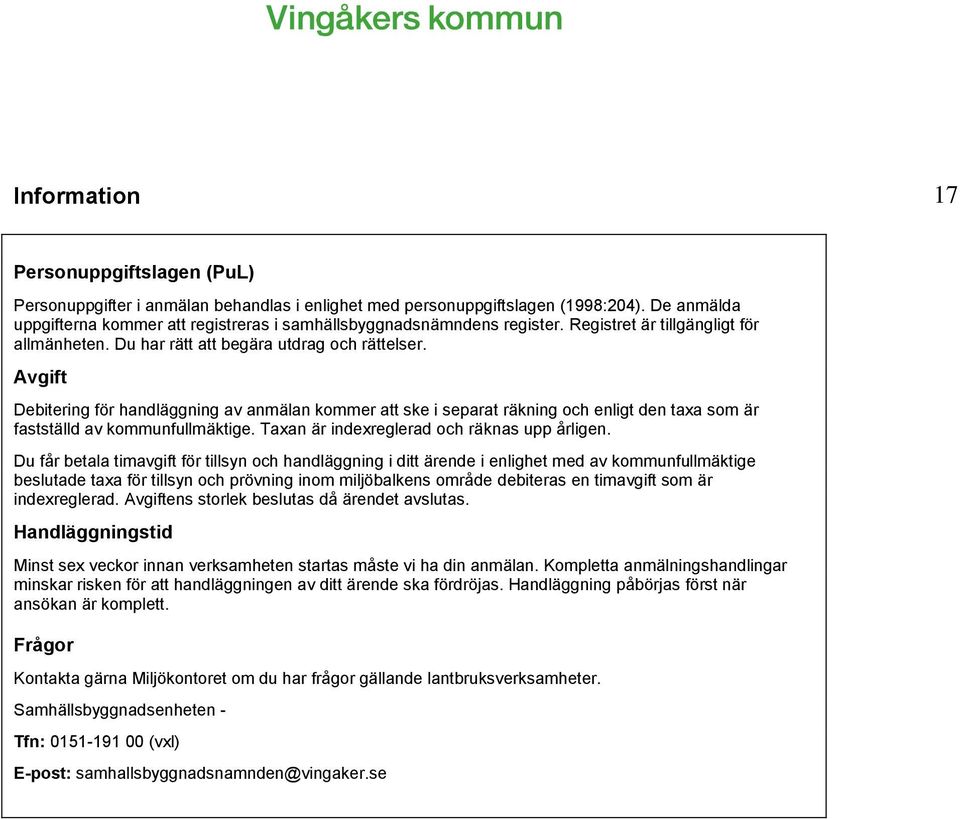 Avgift Debitering för handläggning av anmälan kommer att ske i separat räkning och enligt den taxa som är fastställd av kommunfullmäktige. Taxan är indexreglerad och räknas upp årligen.