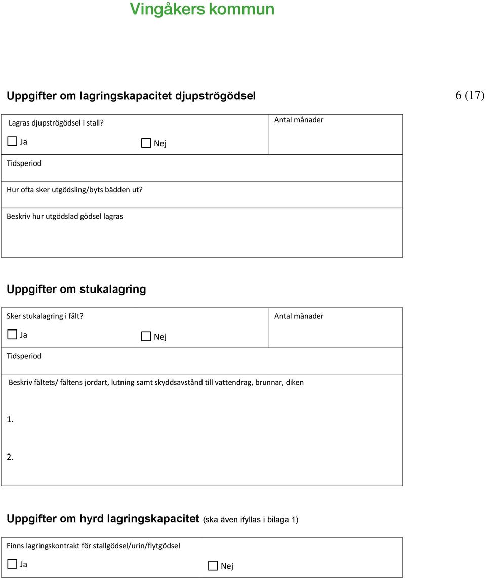 Beskriv hur utgödslad gödsel lagras Uppgifter om stukalagring Sker stukalagring i fält?