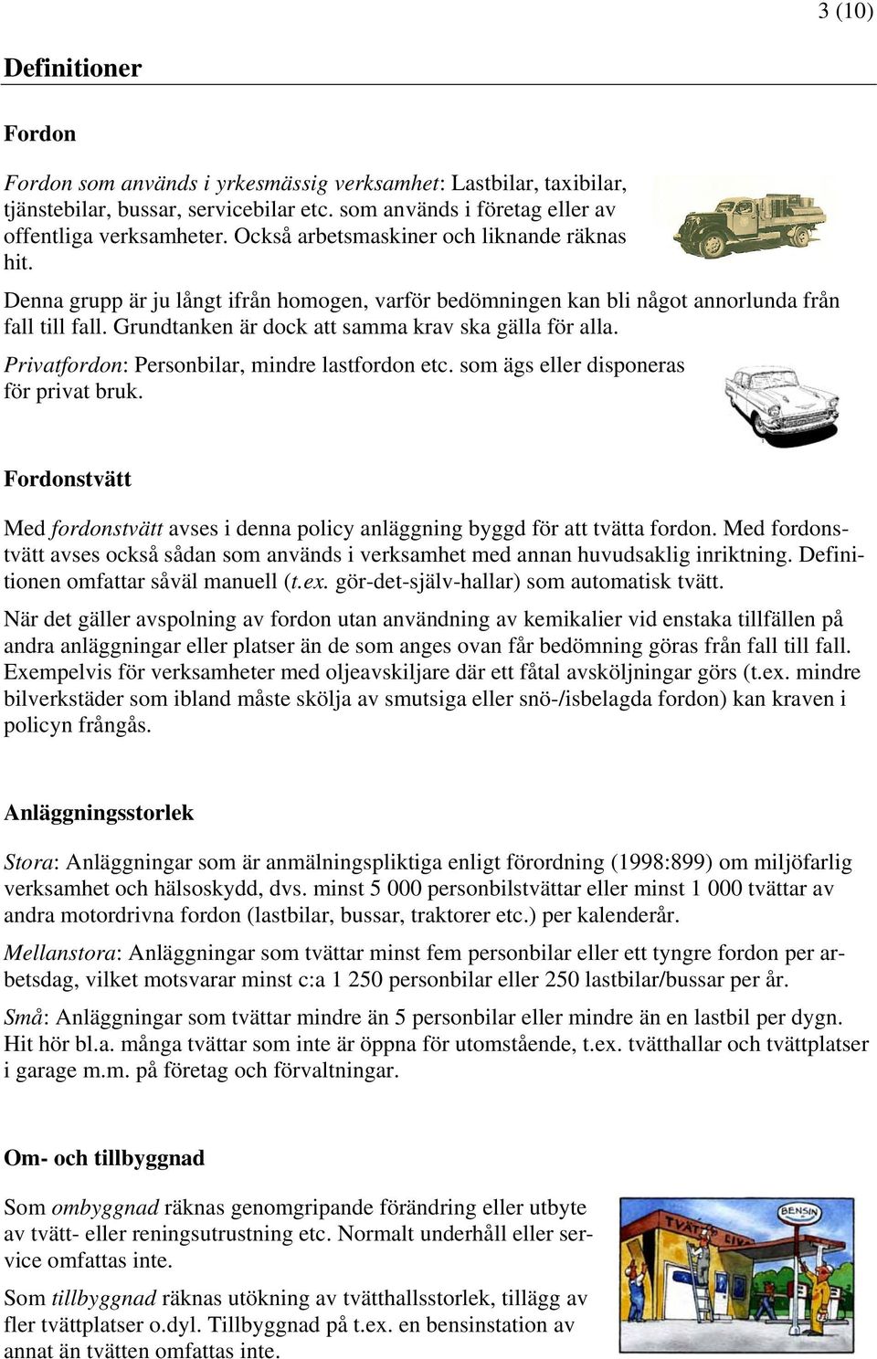 Grundtanken är dock att samma krav ska gälla för alla. Privatfordon: Personbilar, mindre lastfordon etc. som ägs eller disponeras för privat bruk.