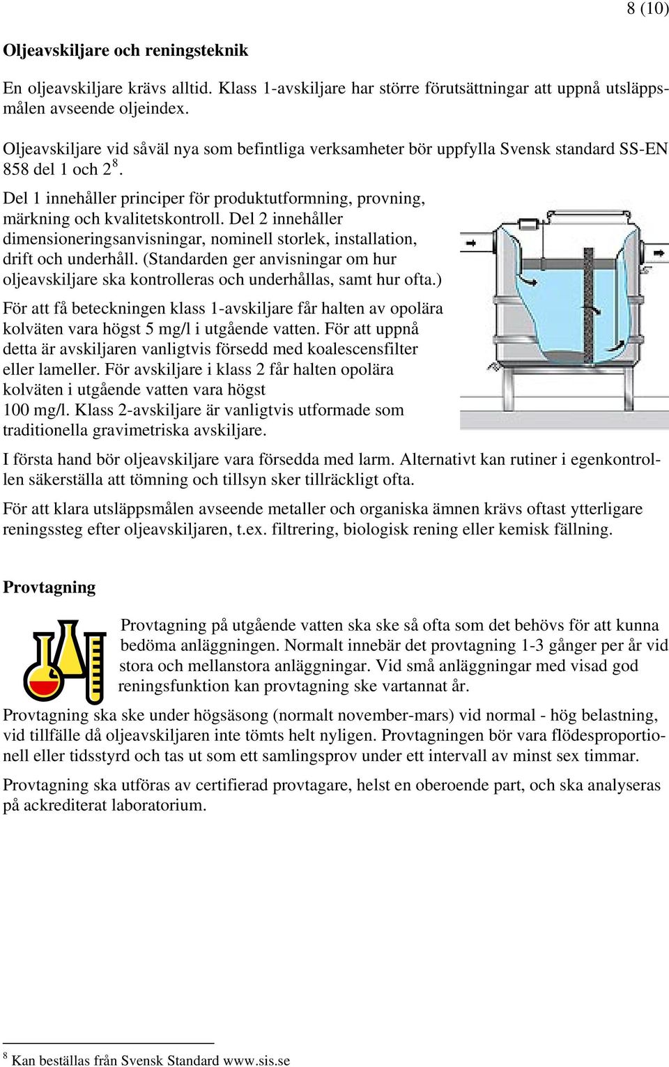 Del 1 innehåller principer för produktutformning, provning, märkning och kvalitetskontroll. Del 2 innehåller dimensioneringsanvisningar, nominell storlek, installation, drift och underhåll.