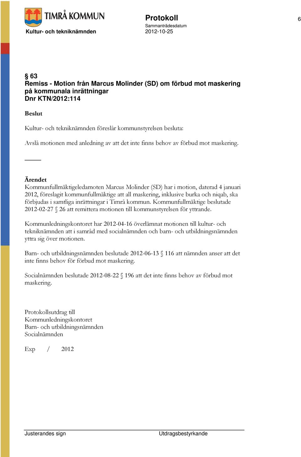 Kommunfullmäktigeledamoten Marcus Molinder (SD) har i motion, daterad 4 januari 2012, föreslagit kommunfullmäktige att all maskering, inklusive burka och niqab, ska förbjudas i samtliga inrättningar