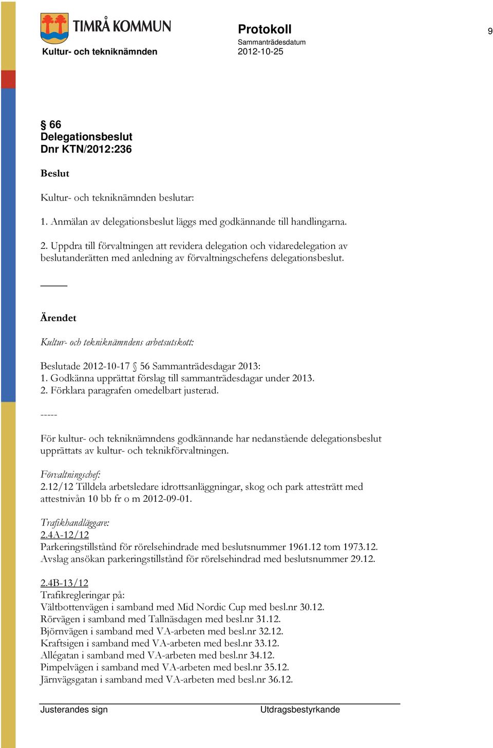 Kultur- och tekniknämndens arbetsutskott: ade 2012-10-17 56 Sammanträdesdagar 2013: 1. Godkänna upprättat förslag till sammanträdesdagar under 2013. 2. Förklara paragrafen omedelbart justerad.