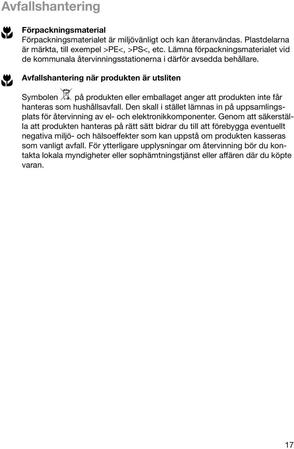 2 Avfallshantering när produkten är utsliten Symbolen W på produkten eller emballaget anger att produkten inte får hanteras som hushållsavfall.