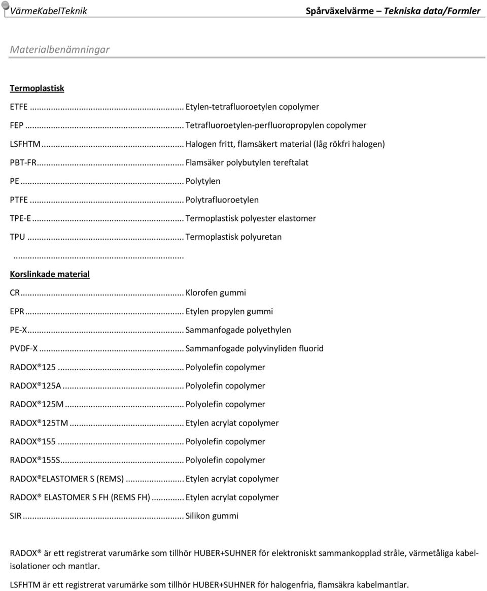 .. Termoplastisk polyuretan... Korslinkade material CR... Klorofen gummi EPR... Etylen propylen gummi PE X... Sammanfogade polyethylen PVDF X... Sammanfogade polyvinyliden fluorid RADOX 125.