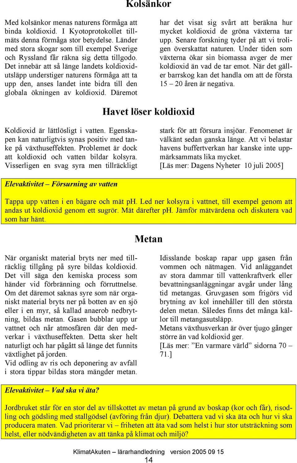 Det innebär att så länge landets koldioxidutsläpp understiger naturens förmåga att ta upp den, anses landet inte bidra till den globala ökningen av koldioxid.