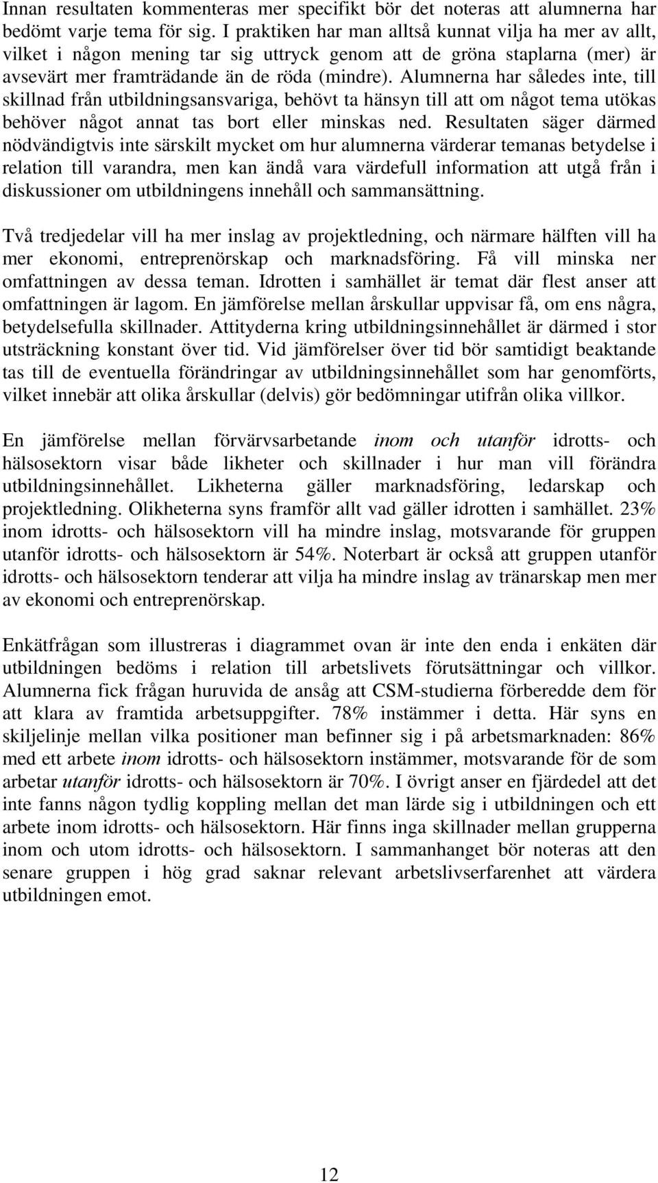 Alumnerna har således inte, till skillnad från utbildningsansvariga, behövt ta hänsyn till att om något tema utökas behöver något annat tas bort eller minskas ned.