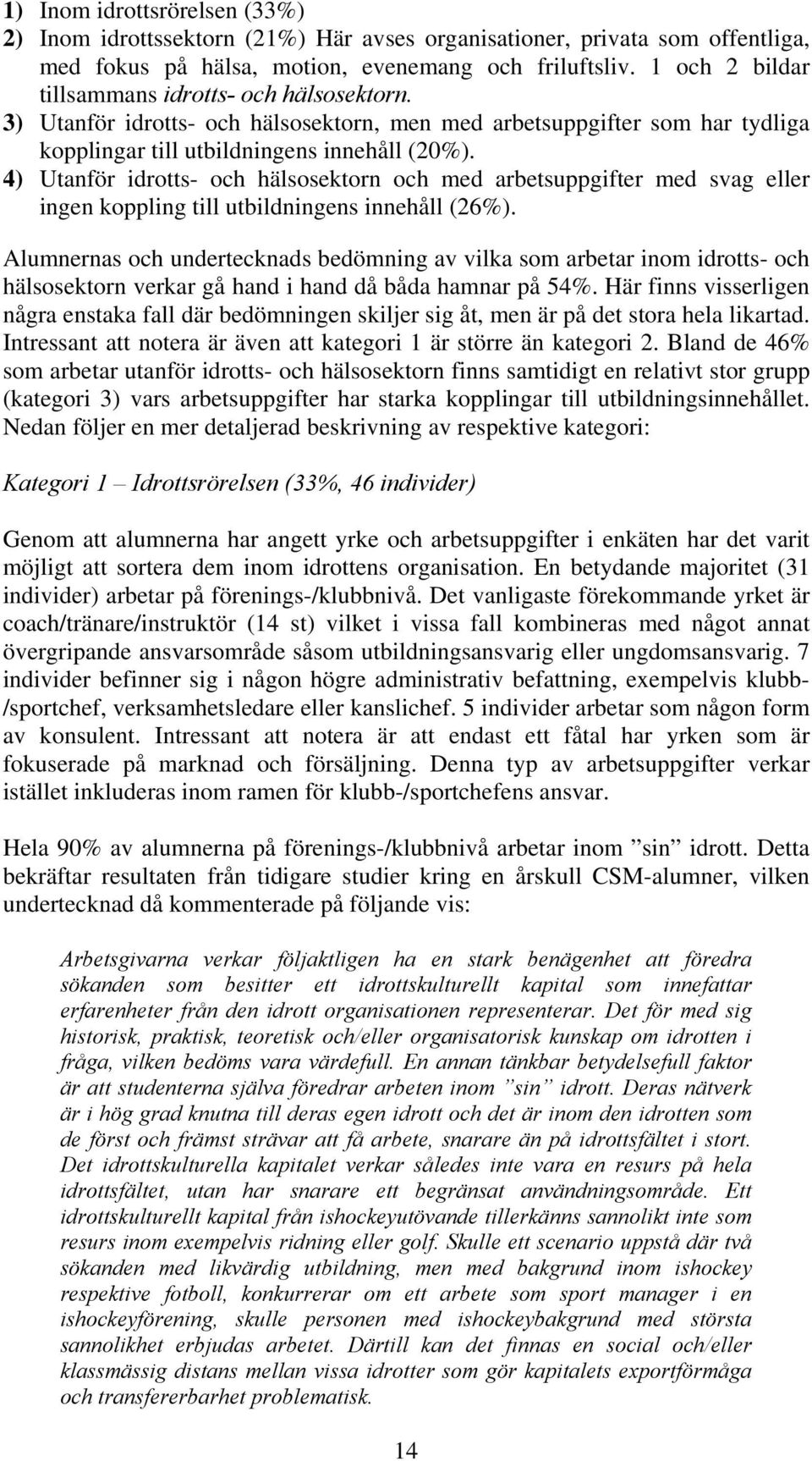 4) Utanför idrotts- och hälsosektorn och med arbetsuppgifter med svag eller ingen koppling till utbildningens innehåll (26%).