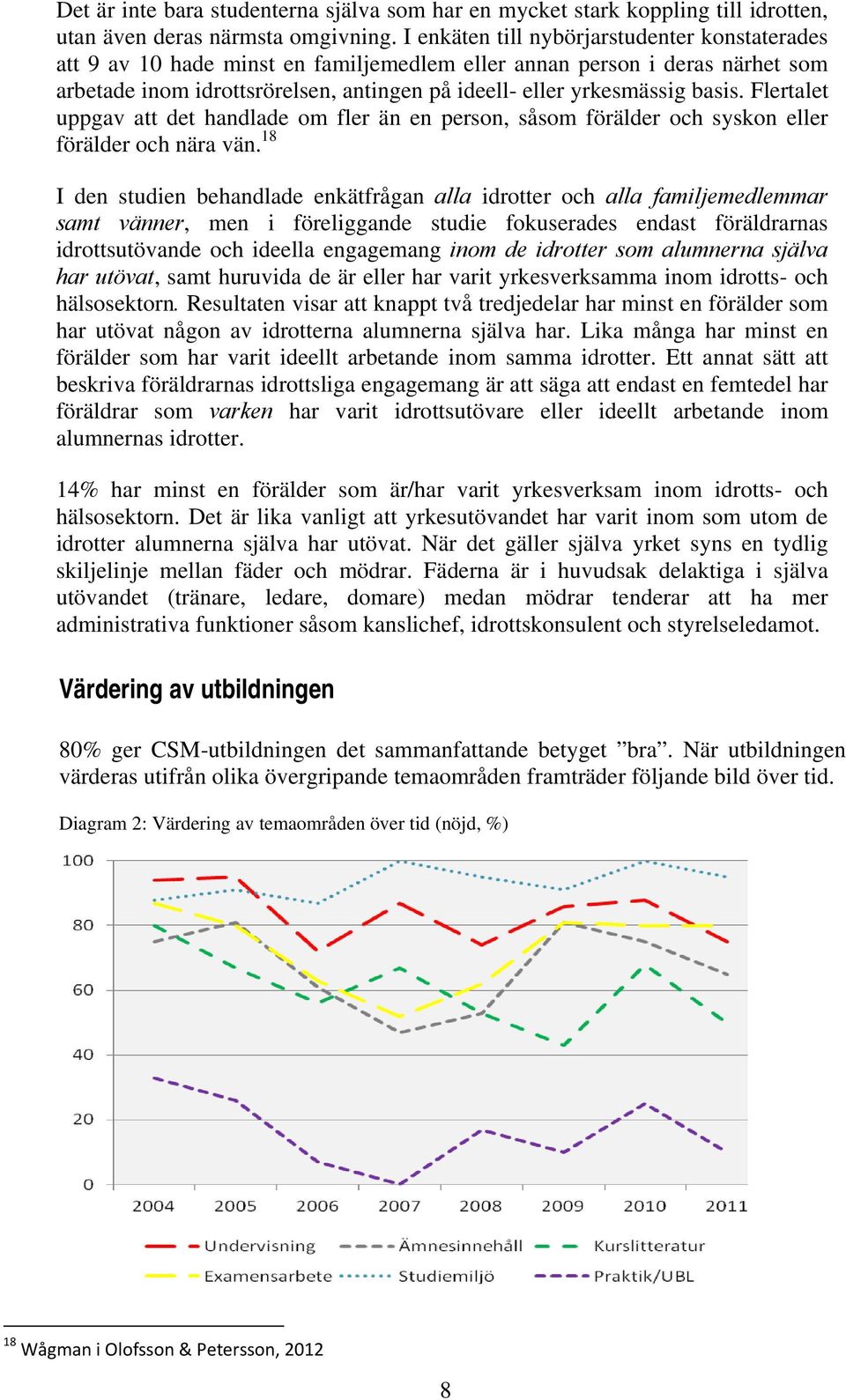 Flertalet uppgav att det handlade om fler än en person, såsom förälder och syskon eller förälder och nära vän.