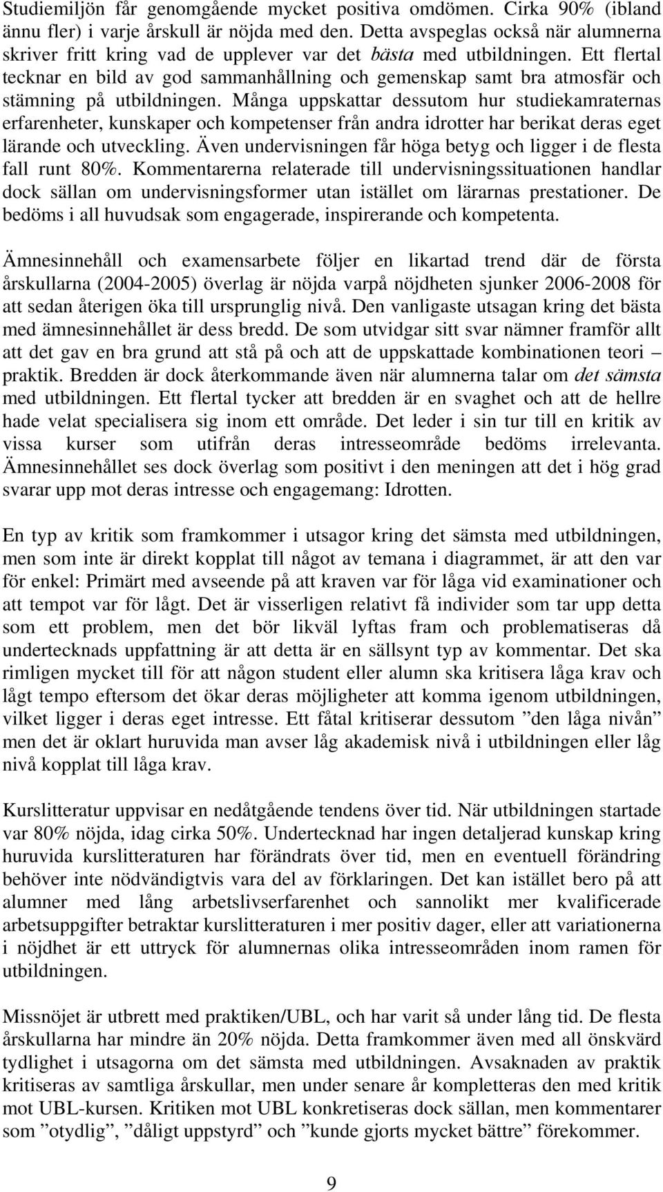 Ett flertal tecknar en bild av god sammanhållning och gemenskap samt bra atmosfär och stämning på utbildningen.