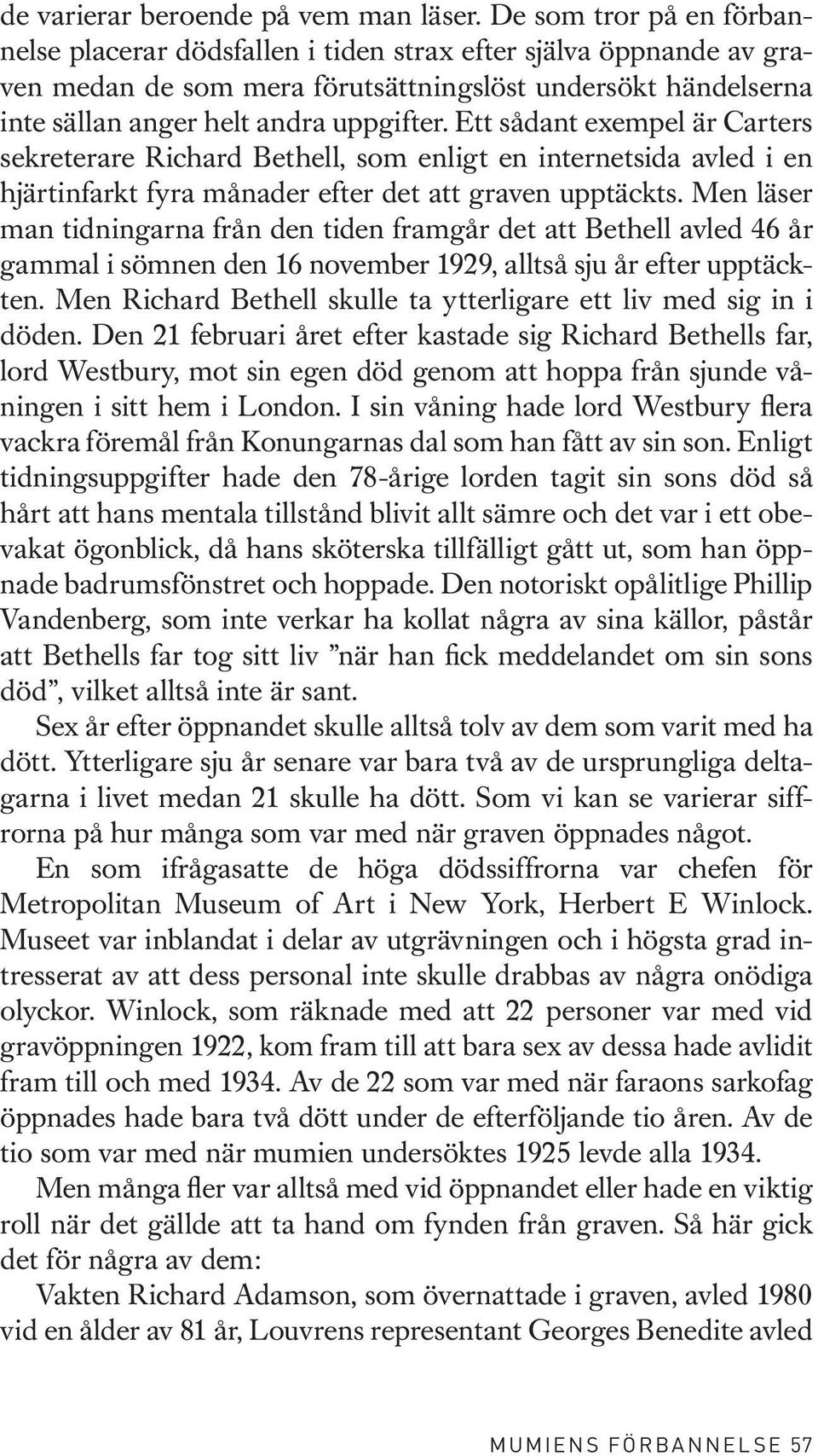 Ett sådant exempel är Carters sekreterare Richard Bethell, som enligt en internetsida avled i en hjärtinfarkt fyra månader efter det att graven upptäckts.