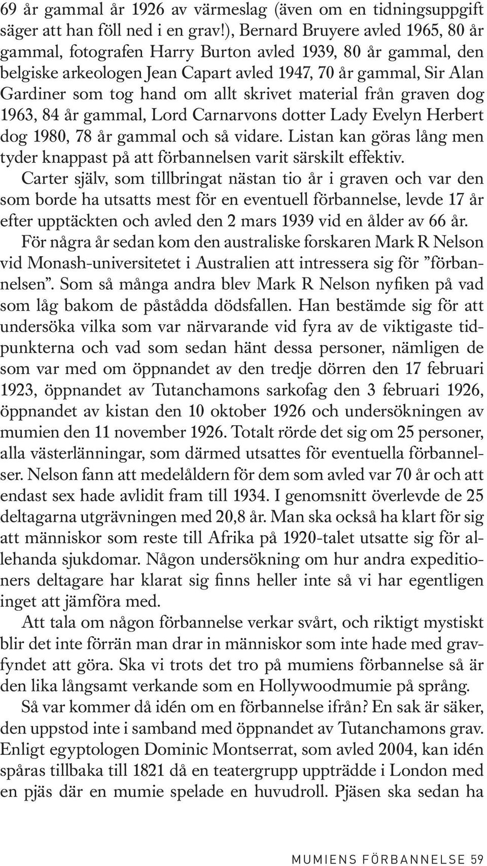 skrivet material från graven dog 1963, 84 år gammal, Lord Carnarvons dotter Lady Evelyn Herbert dog 1980, 78 år gammal och så vidare.