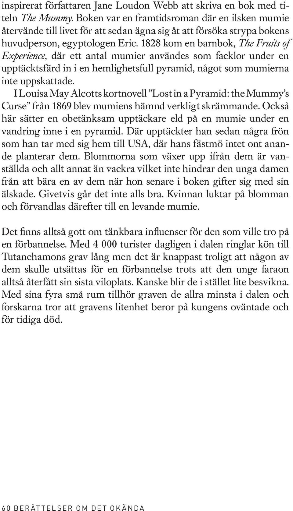 1828 kom en barnbok, The Fruits of Experience, där ett antal mumier användes som facklor under en upptäcktsfärd in i en hemlighetsfull pyramid, något som mumierna inte uppskattade.