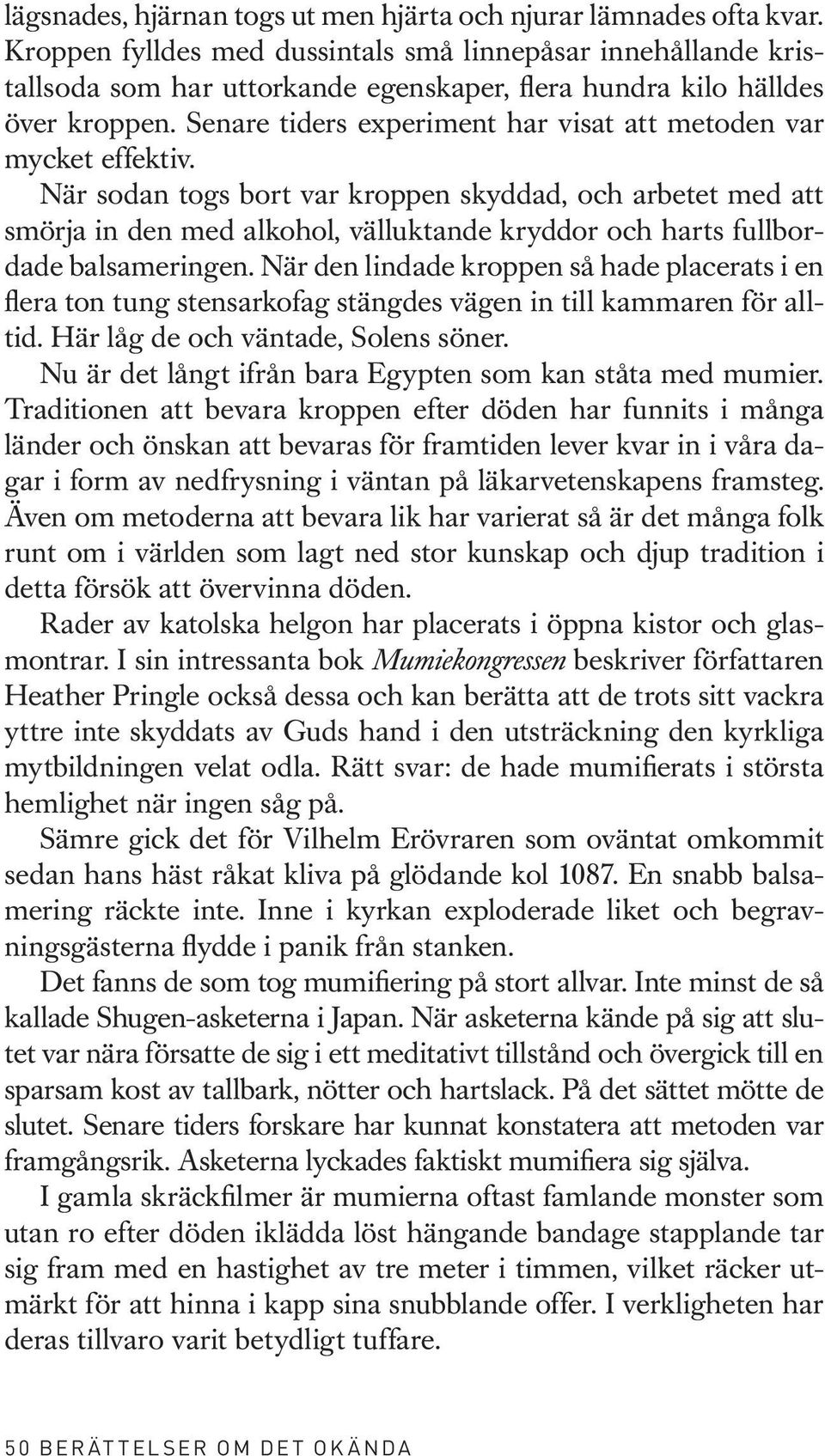 Senare tiders experiment har visat att metoden var mycket effektiv.