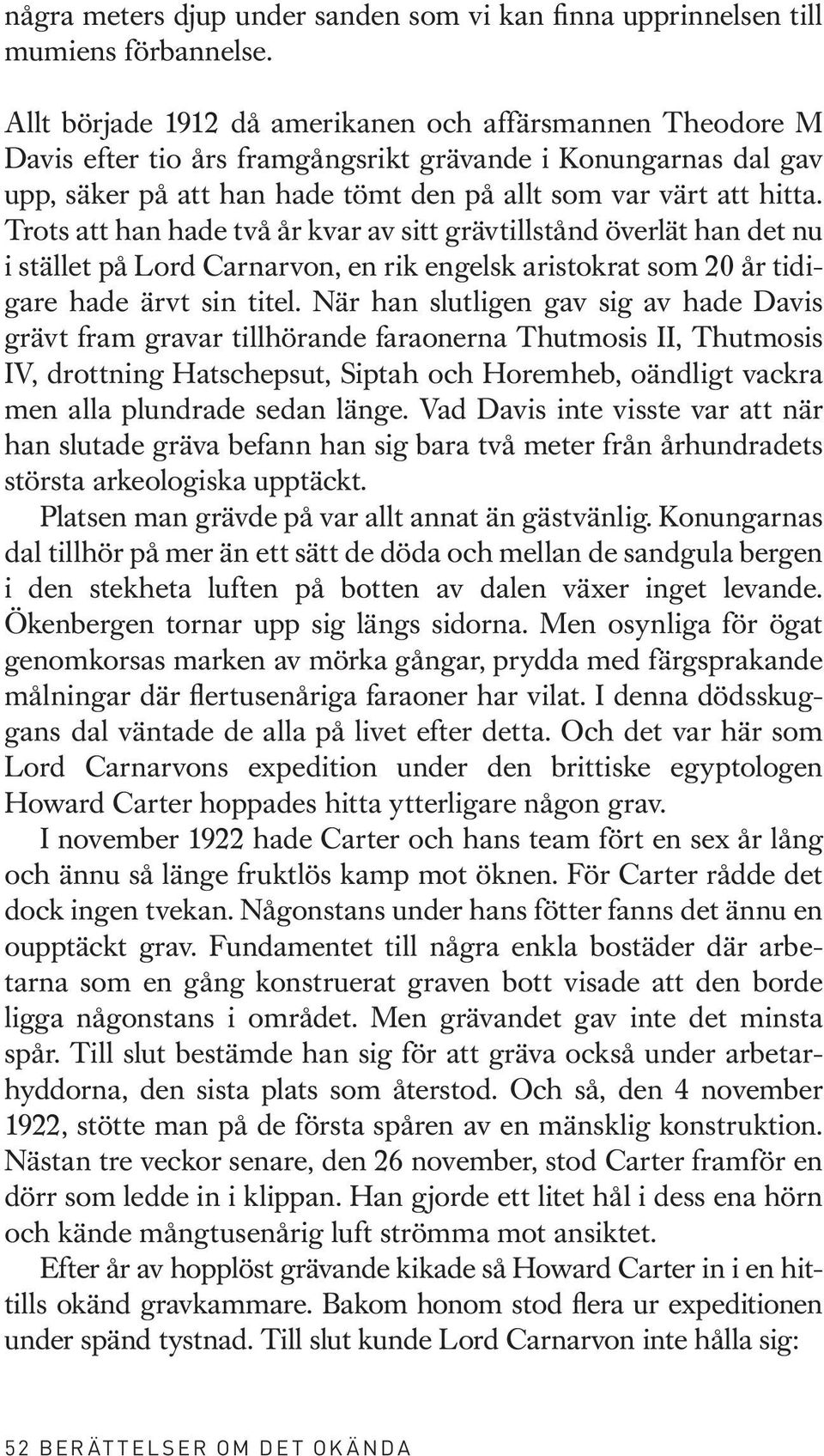 Trots att han hade två år kvar av sitt grävtillstånd överlät han det nu i stället på Lord Carnarvon, en rik engelsk aristokrat som 20 år tidigare hade ärvt sin titel.