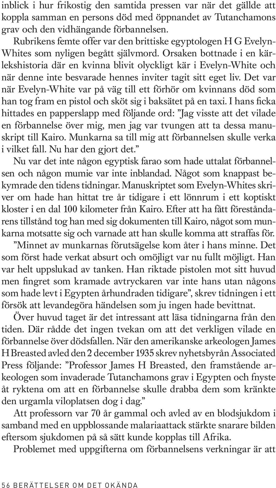 Orsaken bottnade i en kärlekshistoria där en kvinna blivit olyckligt kär i Evelyn-White och när denne inte besvarade hennes inviter tagit sitt eget liv.