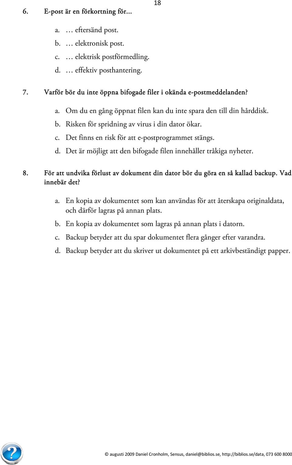 Det finns en risk för att e-postprogrammet stängs. d. Det är möjligt att den bifogade filen innehåller tråkiga nyheter. 8.