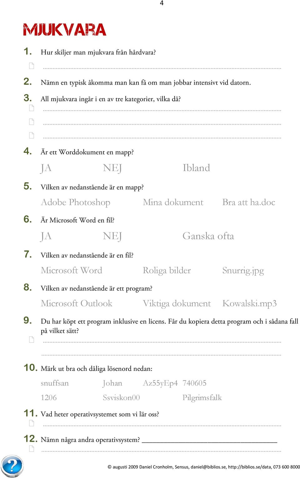 V Vilken av nedanstående är en fil? Microsoft Word Roliga bilder Snurrig.jpg 8. V Vilken av nedanstående är ett program? Microsoft Outlook Viktiga dokument Kowalski.mp3 9.